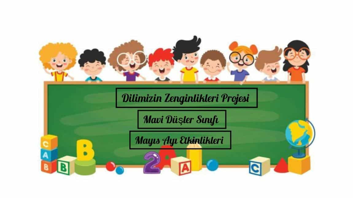 Dilimizin Zenginlikleri Projesi Mavi Düşler Sınıfı Mayıs Ayı Etkinlikleri 
